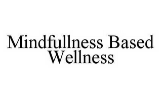MINDFULLNESS BASED WELLNESS