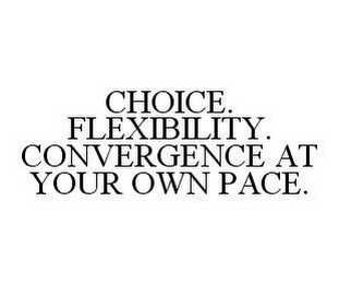 CHOICE. FLEXIBILITY. CONVERGENCE AT YOUR OWN PACE.