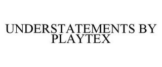 UNDERSTATEMENTS BY PLAYTEX