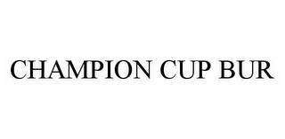 CHAMPION CUP BUR