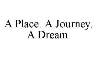 A PLACE. A JOURNEY. A DREAM.