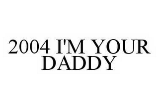 2004 I'M YOUR DADDY