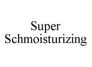 SUPER SCHMOISTURIZING