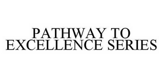 PATHWAY TO EXCELLENCE SERIES