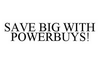 SAVE BIG WITH POWERBUYS!