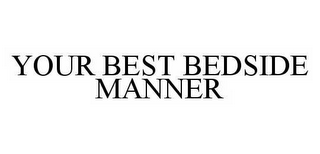 YOUR BEST BEDSIDE MANNER