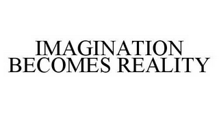 IMAGINATION BECOMES REALITY