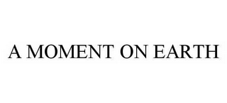 A MOMENT ON EARTH