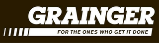 GRAINGER FOR THE ONES WHO GET IT DONE