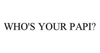 WHO'S YOUR PAPI?