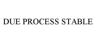 DUE PROCESS STABLE