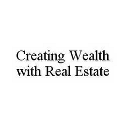 CREATING WEALTH WITH REAL ESTATE