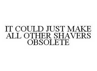 IT COULD JUST MAKE ALL OTHER SHAVERS OBSOLETE