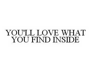 YOU'LL LOVE WHAT YOU FIND INSIDE