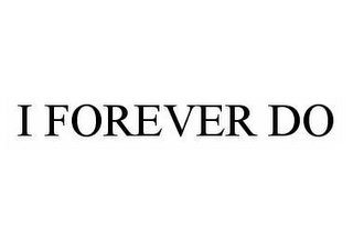 I FOREVER DO