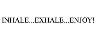 INHALE...EXHALE...ENJOY!