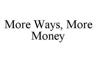 MORE WAYS, MORE MONEY