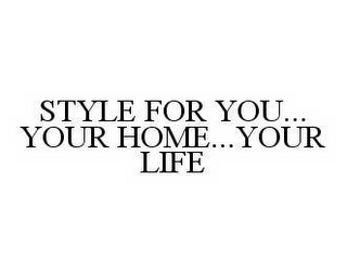 STYLE FOR YOU...YOUR HOME...YOUR LIFE