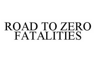 ROAD TO ZERO FATALITIES