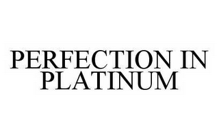 PERFECTION IN PLATINUM