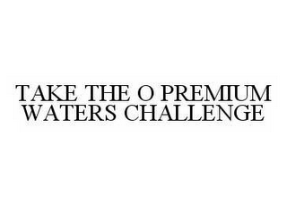 TAKE THE O PREMIUM WATERS CHALLENGE