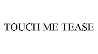 TOUCH ME TEASE