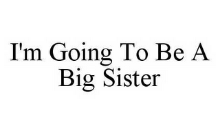 I'M GOING TO BE A BIG SISTER