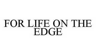 FOR LIFE ON THE EDGE