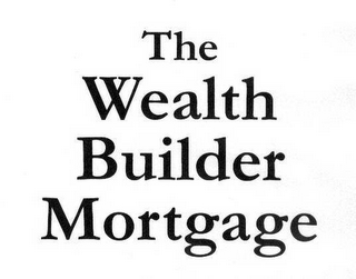 THE WEALTH BUILDER MORTGAGE