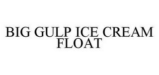 BIG GULP ICE CREAM FLOAT