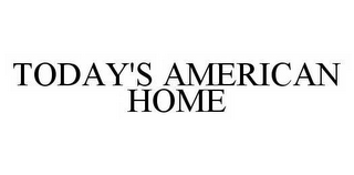 TODAY'S AMERICAN HOME