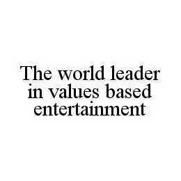 THE WORLD LEADER IN VALUES BASED ENTERTAINMENT