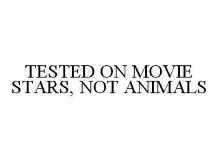 TESTED ON MOVIE STARS, NOT ANIMALS