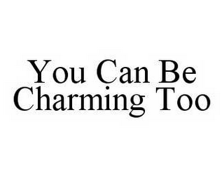 YOU CAN BE CHARMING TOO