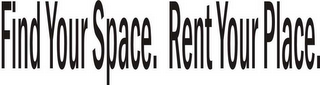 FIND YOUR SPACE.  RENT YOUR PLACE.