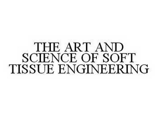 THE ART AND SCIENCE OF SOFT TISSUE ENGINEERING