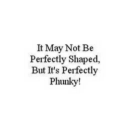 IT MAY NOT BE PERFECTLY SHAPED, BUT IT'S PERFECTLY PHUNKY!