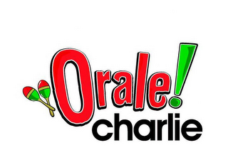 ORALE! CHARLIE