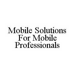 MOBILE SOLUTIONS FOR MOBILE PROFESSIONALS