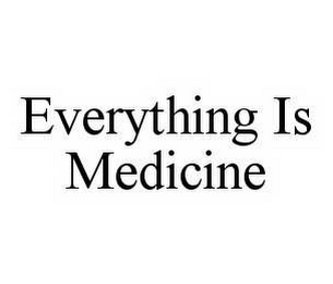 EVERYTHING IS MEDICINE