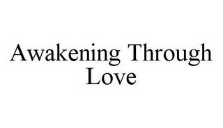 AWAKENING THROUGH LOVE