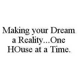 MAKING YOUR DREAM A REALITY..ONE HOUSE AT A TIME.