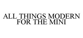 ALL THINGS MODERN FOR THE MINI