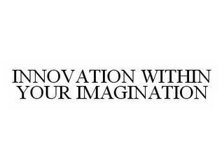 INNOVATION WITHIN YOUR IMAGINATION