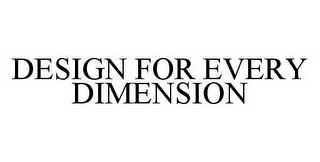 DESIGN FOR EVERY DIMENSION