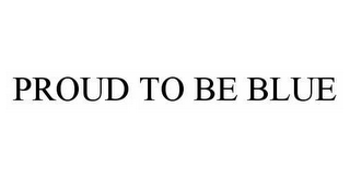 PROUD TO BE BLUE