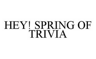 HEY! SPRING OF TRIVIA