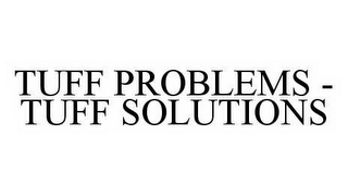 TUFF PROBLEMS - TUFF SOLUTIONS