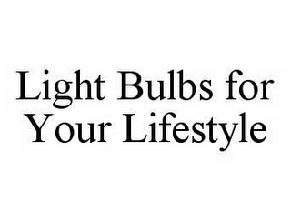 LIGHT BULBS FOR YOUR LIFESTYLE