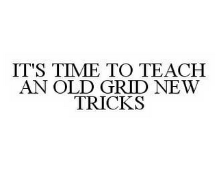 IT'S TIME TO TEACH AN OLD GRID NEW TRICKS